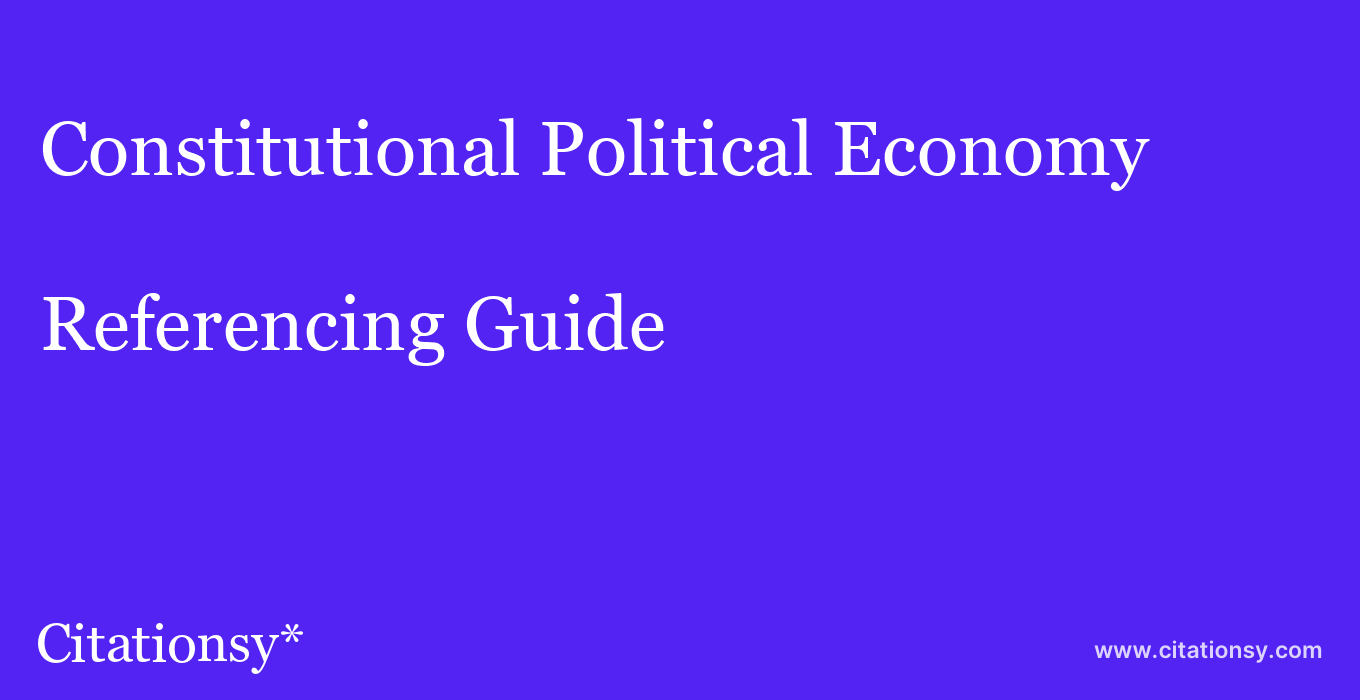 cite Constitutional Political Economy  — Referencing Guide